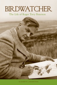 The Life of Roger Tory Peterson by Elizabeth Rosenthal